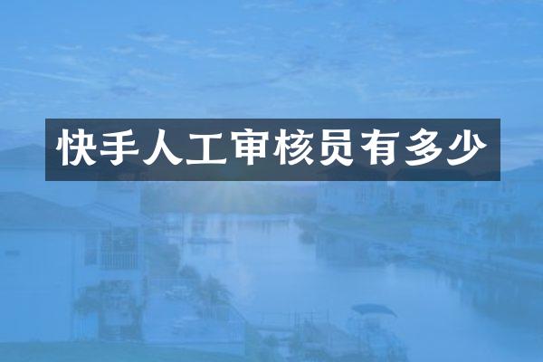 快手人工审核员有多少
