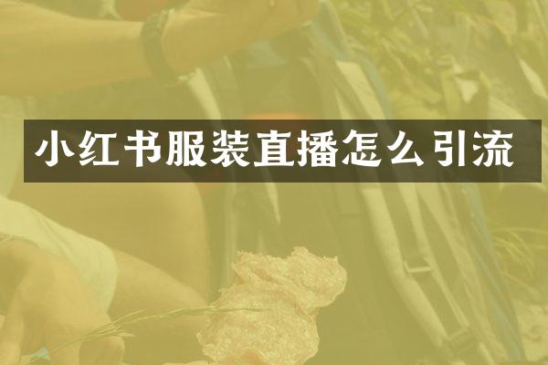 小红书服装直播怎么引流