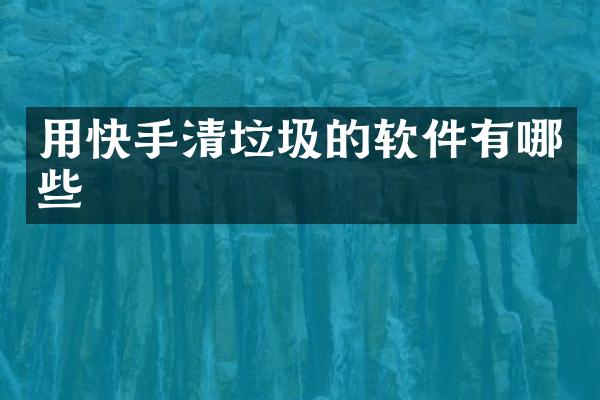 用快手清垃圾的软件有哪些