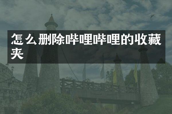 怎么删除哔哩哔哩的收藏夹