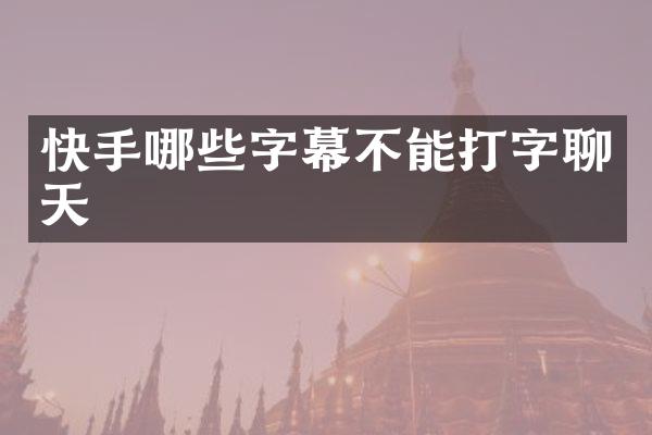 快手哪些字幕不能打字聊天