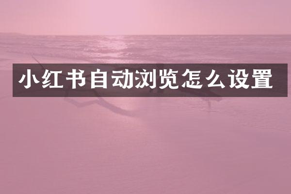 小红书自动浏览怎么设置