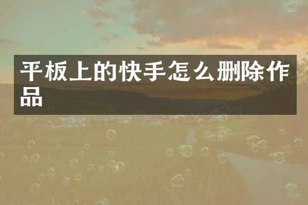 平板上的快手怎么删除作品