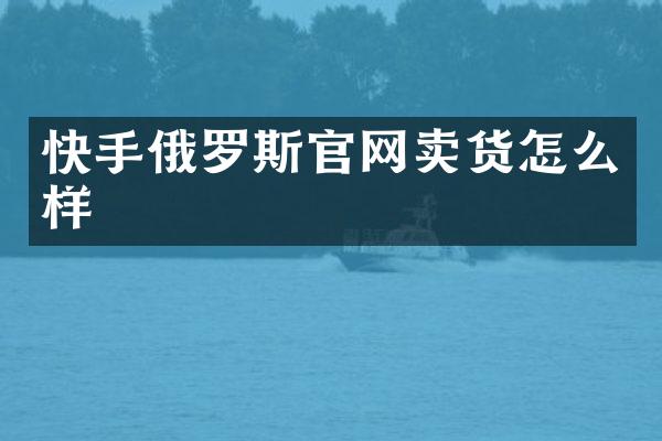 快手俄罗斯官网卖货怎么样