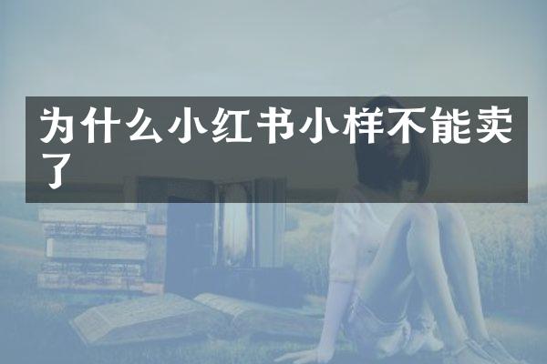 为什么小红书小样不能卖了