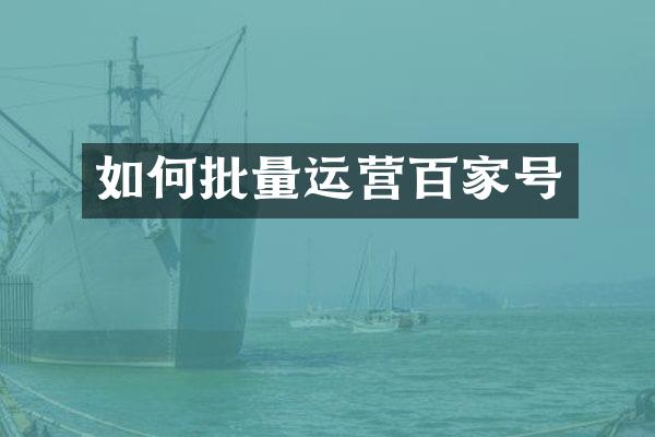 如何批量运营百家号