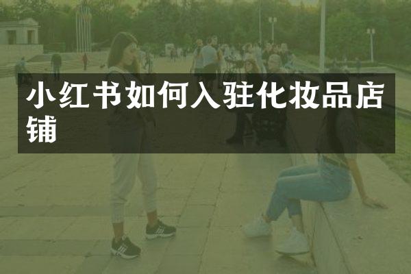 小红书如何入驻化妆品店铺