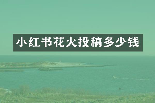 小红书花火投稿多少钱