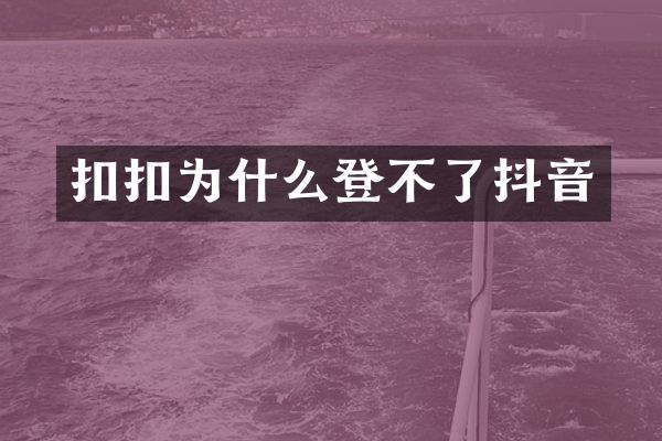扣扣为什么登不了抖音