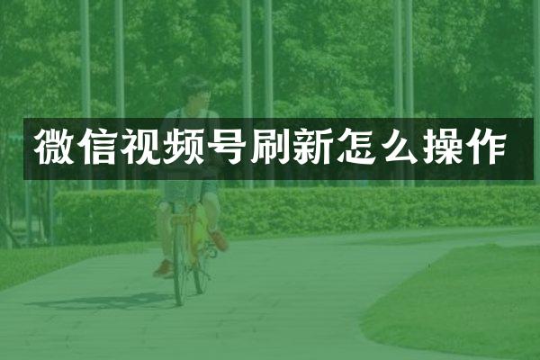 微信视频号刷新怎么操作