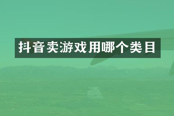 抖音卖游戏用哪个类目