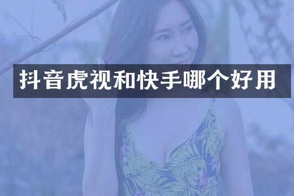 抖音虎视和快手哪个好用