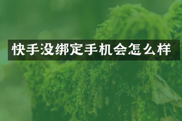 快手没绑定手机会怎么样