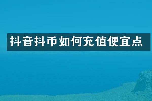 抖音抖币如何充值便宜点