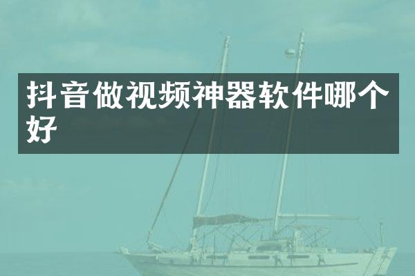 抖音做视频神器软件哪个好