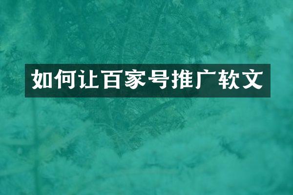 如何让百家号推广软文
