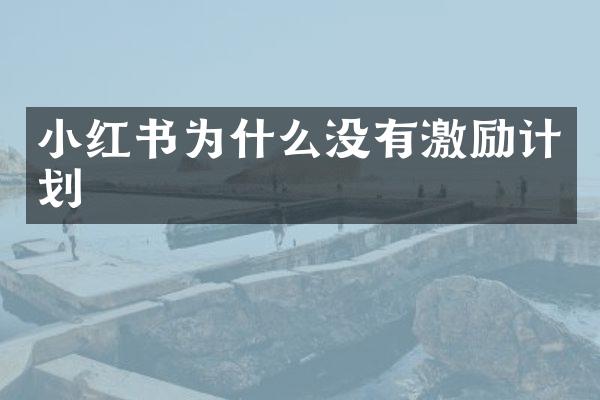 小红书为什么没有激励计划