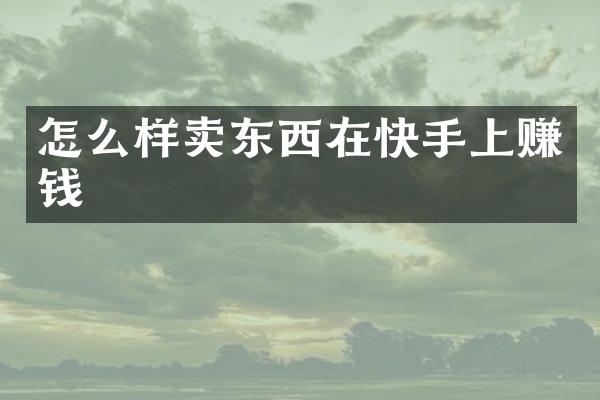 怎么样卖东西在快手上赚钱