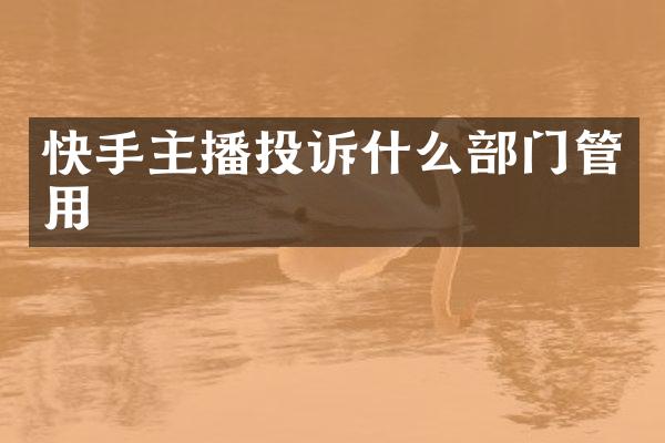 快手主播投诉什么部门管用