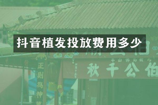 抖音植发投放费用多少