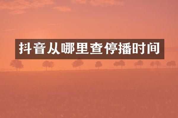 抖音从哪里查停播时间