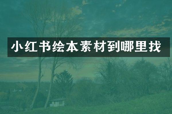 小红书绘本素材到哪里找