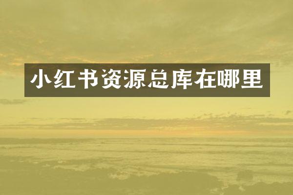 小红书资源总库在哪里