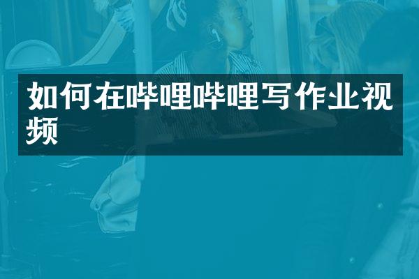 如何在哔哩哔哩写作业视频
