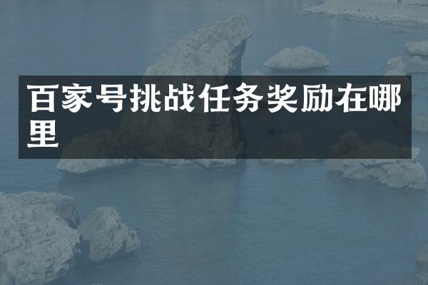 百家号挑战任务奖励在哪里