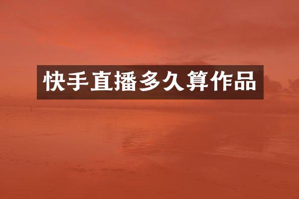 快手直播多久算作品