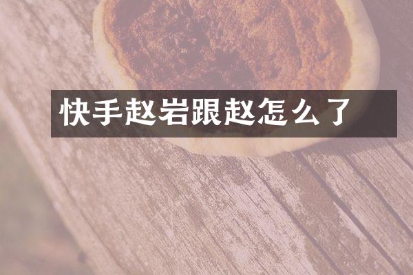 快手赵岩跟赵玥怎么了