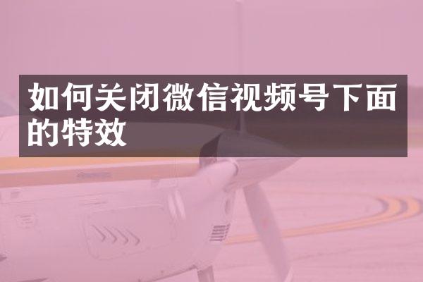 如何关闭微信视频号下面的特效