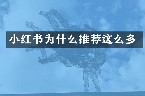 小红书为什么推荐这么多