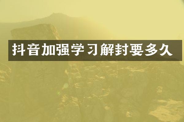 抖音加强学习解封要多久