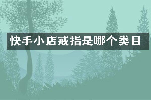 快手小店戒指是哪个类目