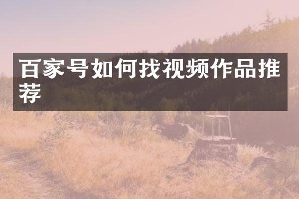 百家号如何找视频作品推荐