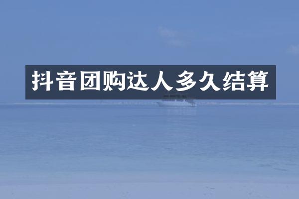 抖音团购达人多久结算