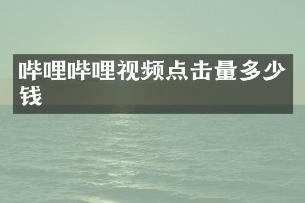 哔哩哔哩视频点击量多少钱