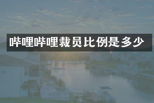 哔哩哔哩裁员比例是多少