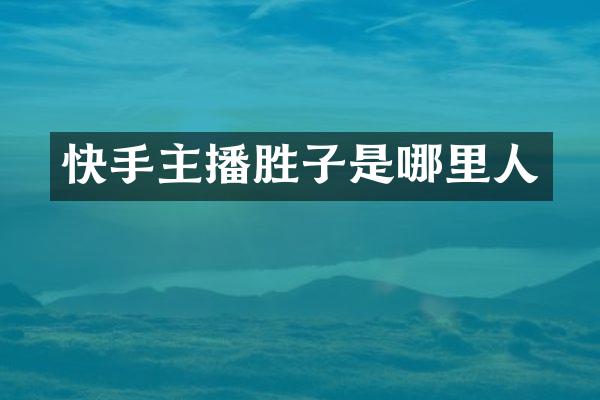 快手主播胜子是哪里人