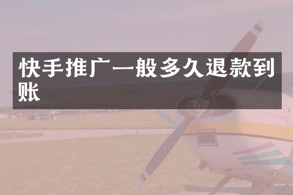 快手推广一般多久退款到账