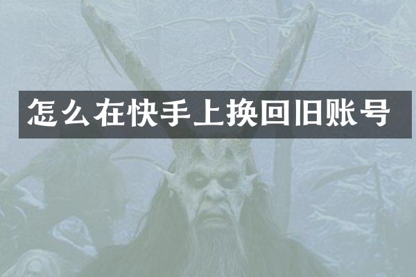 怎么在快手上换回旧账号