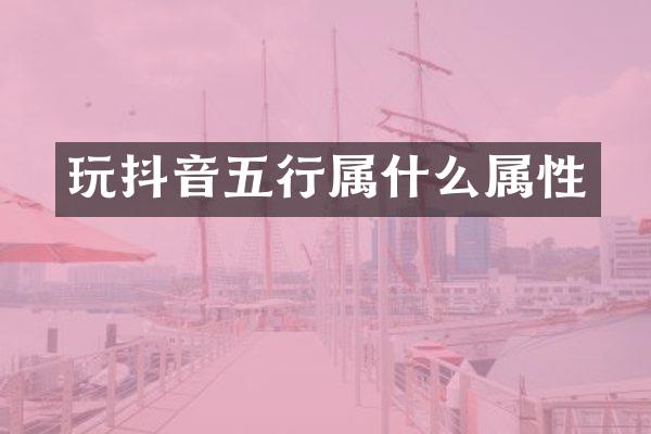 玩抖音五行属什么属性