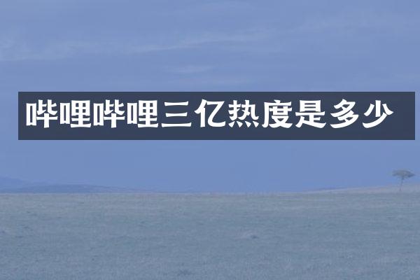 哔哩哔哩三亿热度是多少