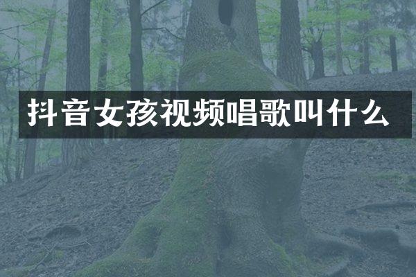 抖音女孩视频唱歌叫什么