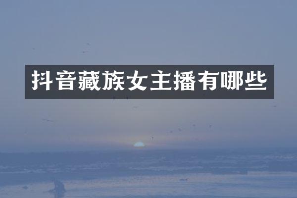 抖音藏族女主播有哪些