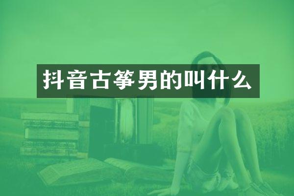 抖音古筝男的叫什么