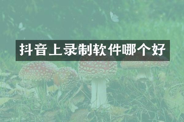 抖音上录制软件哪个好