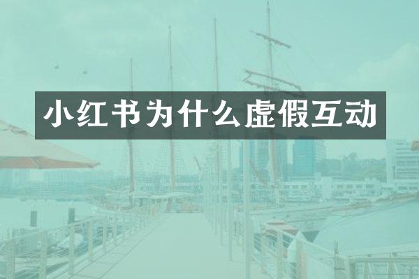 小红书为什么虚假互动