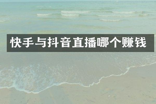 快手与抖音直播哪个赚钱